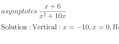 The asymptotes of (x+6)/(x^2+10x) is Vertical: x=-10,x=0,Horizontal: y=0